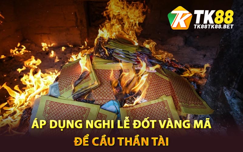 Cầu Thần Tài Xin Số Mang Lại Tài Lộc Hiệu Quả 3 Áp dụng nghi lễ đốt vàng mã để cầu thần tài