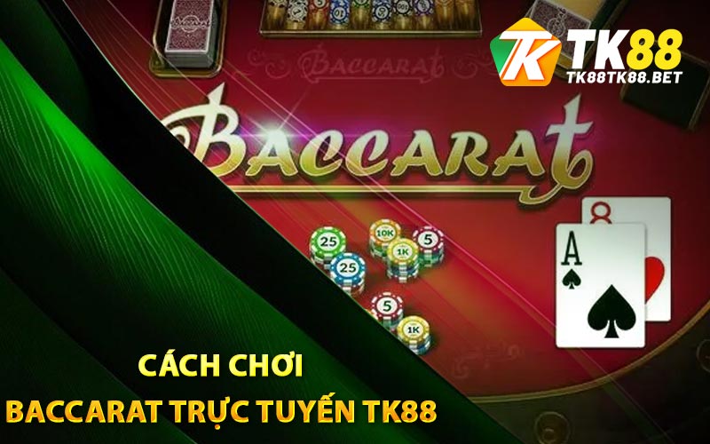 Baccarat Trực Tuyến TK88 Cá Cược Đổi Thưởng Đầy Thú Vị 2 Cách chơi Baccarat trực tuyến TK88