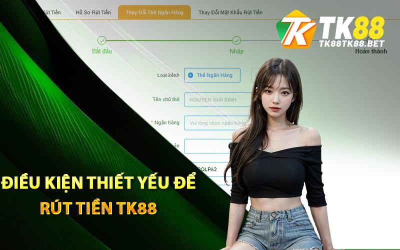 Hướng Dẫn Rút Tiền TK88 Chỉ Trong Nửa Nốt Nhạc 1 Điều kiện thiết yếu để rút tiền TK88