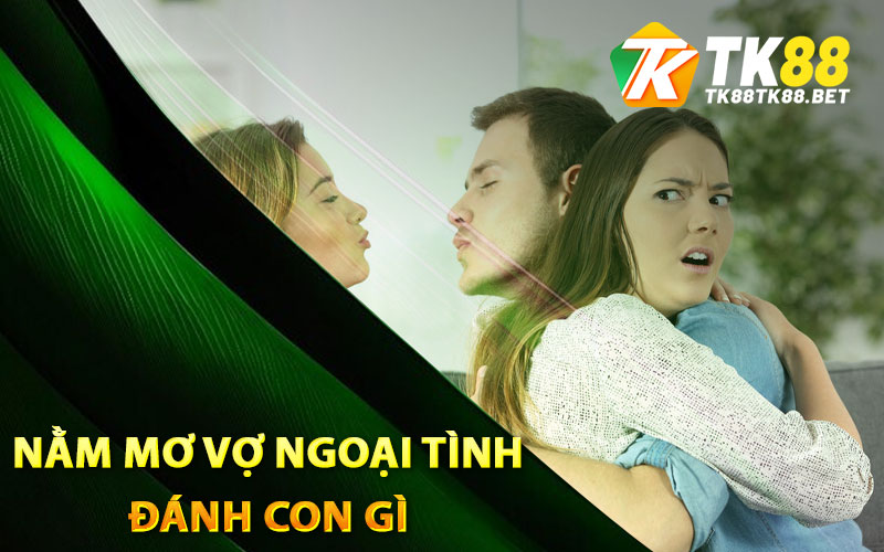 Nằm Mơ Vợ Ngoại Tình Sẽ Mang Đến Ý Nghĩa Gì? 3 Giải mã nằm mơ vợ ngoại tình đánh số mấy?