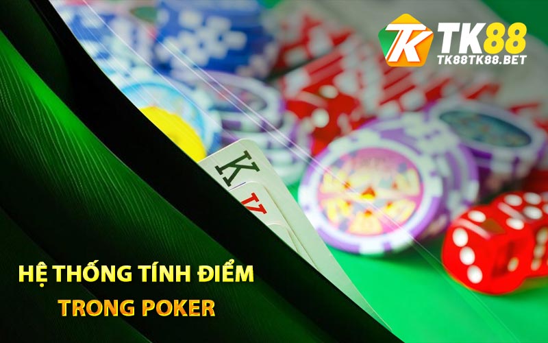 Poker Là Gì? Có Bí Quyết Nào Để Dễ Dàng Chiến Thắng Không? 2 Hệ thống tính điểm trong Poker