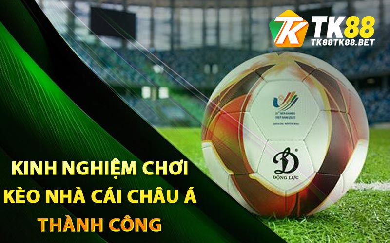 Kèo Nhà Cái Châu Á Mà Tân Thủ Nào Cũng Nên Biết Rõ 3 Kinh nghiệm chơi kèo nhà cái châu Á thành công