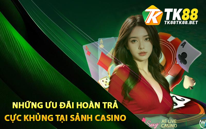 TK88 Casino - Sân Chơi Trực Tiếp Casino Đỉnh Cao Châu Á 4 Những ưu đãi hoàn trả cực khủng tại sảnh Casino