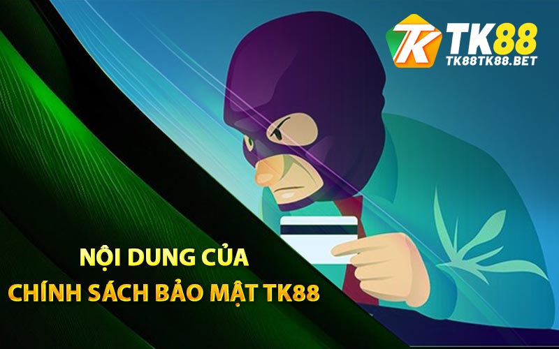 Chính Sách Bảo Mật - TK88 Đưa Ra Hệ Thống Vững Chắc 2 Nội dung của chính sách bảo mật TK88