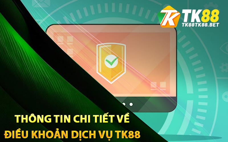 Điều Khoản Dịch Vụ - Quy Định Rõ Ràng Dành Cho Hội Viên 2 Thông tin chi tiết về điều khoản dịch vụ TK88