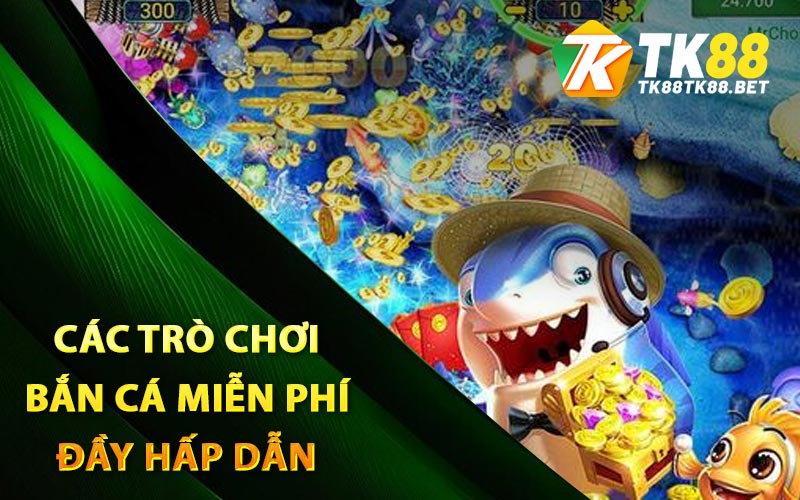 Bắn Cá Miễn Phí - Trải Nghiệm Trò Chơi Độc Đáo Tại TK88 2 Các trò chơi bắn cá miễn phí đầy hấp dẫn