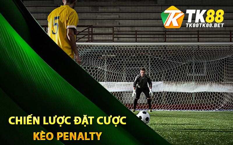 Kèo Penalty - TK88 Bật Mí Đặt Cược Penalty Chính Xác 2 Chiến lược đặt cược kèo Penalty