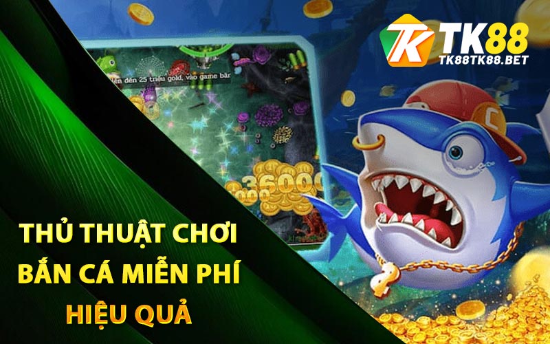 Bắn Cá Miễn Phí - Trải Nghiệm Trò Chơi Độc Đáo Tại TK88 4 Thủ thuật chơi bắn cá miễn phí hiệu quả