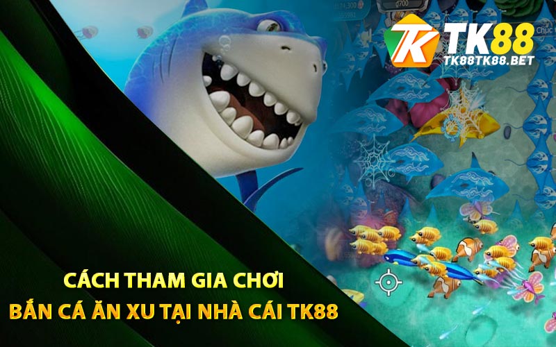 Bắn Cá Ăn Xu TK88 - Game Săn Cá Hấp Dẫn Nhất 2024 2 Cách tham gia chơi bắn cá ăn xu tại nhà cái TK88