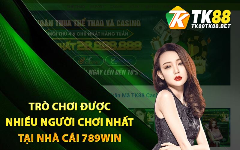 Nhà Cái 789win - Địa Chỉ Được Nhiều Game Thủ Yêu Thích 2 Trò chơi được nhiều người chơi nhất tại nhà cái 789win